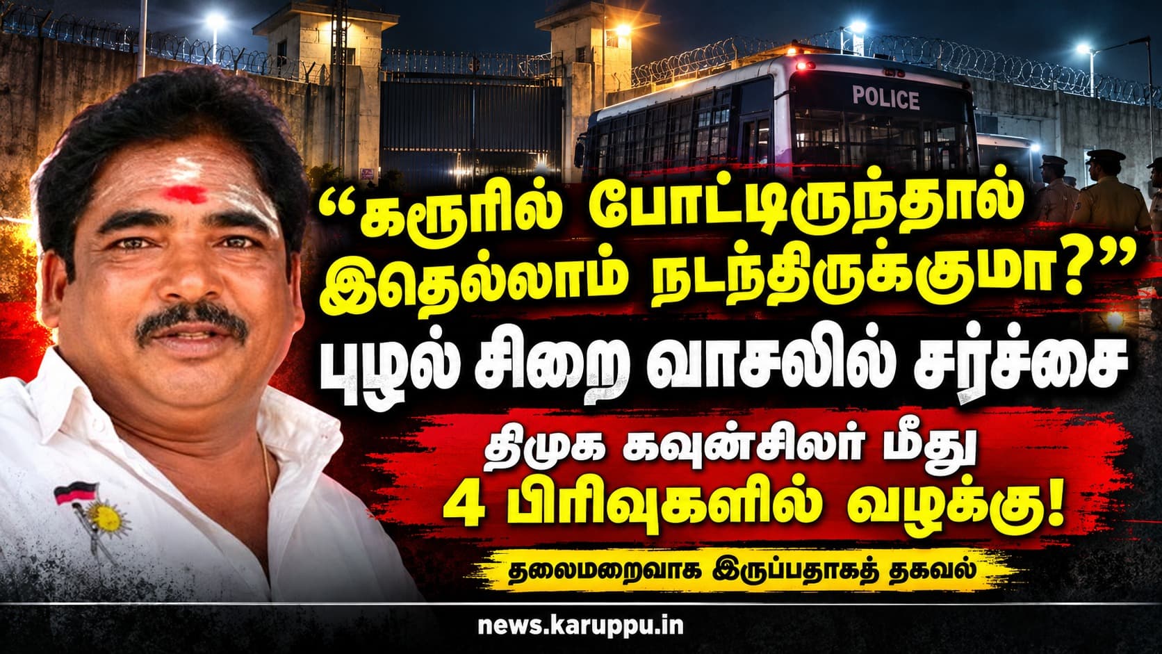 🔴 "கரூரில் போட்டிருந்தால் இதெல்லாம் நடந்திருக்குமா?" - புழல் சிறை வாசலில் திமுக கவுன்சிலர் சர்ச்சை: 4 பிரிவுகளில் வழக்கு, தலைமறைவு!